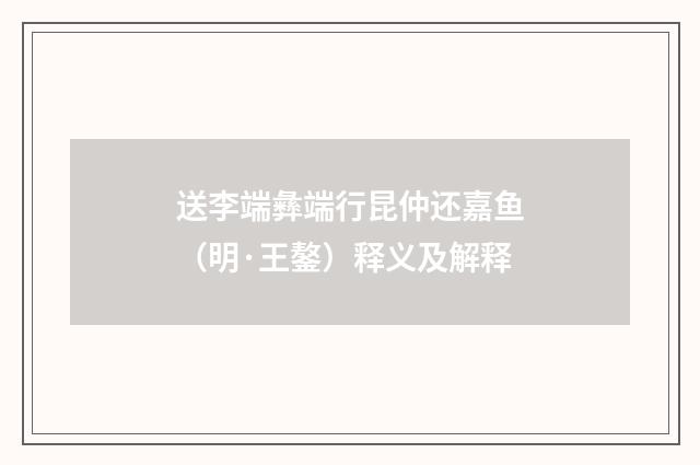 送李端彝端行昆仲还嘉鱼（明·王鏊）释义及解释