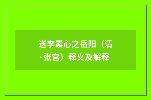 送李素心之岳阳（清·张宫）释义及解释