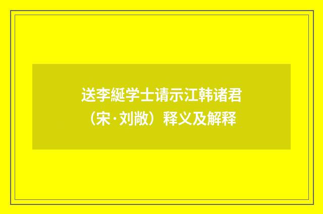 送李綖学士请示江韩诸君（宋·刘敞）释义及解释