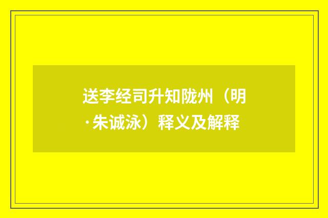 送李经司升知陇州（明·朱诚泳）释义及解释