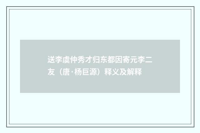 送李虞仲秀才归东都因寄元李二友（唐·杨巨源）释义及解释