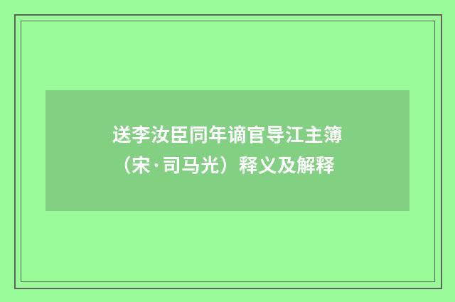 送李汝臣同年谪官导江主簿（宋·司马光）释义及解释