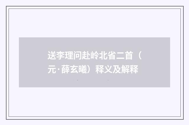 送李理问赴岭北省二首（元·薛玄曦）释义及解释