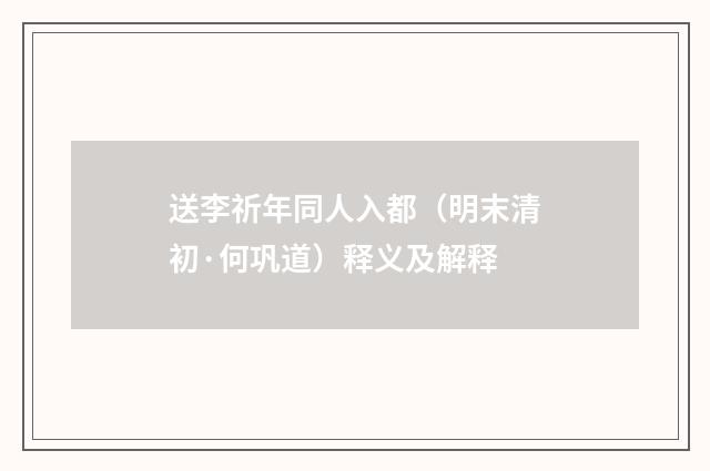 送李祈年同人入都（明末清初·何巩道）释义及解释