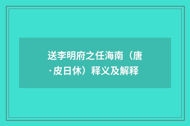 送李明府之任海南（唐·皮日休）释义及解释
