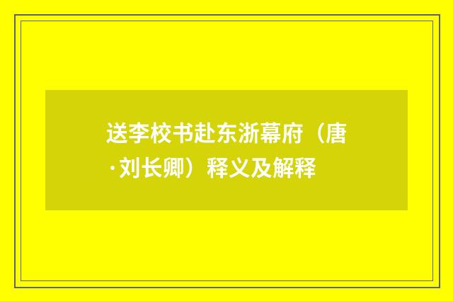 送李校书赴东浙幕府（唐·刘长卿）释义及解释