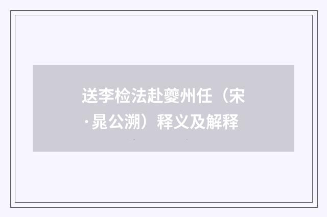 送李检法赴夔州任（宋·晁公溯）释义及解释