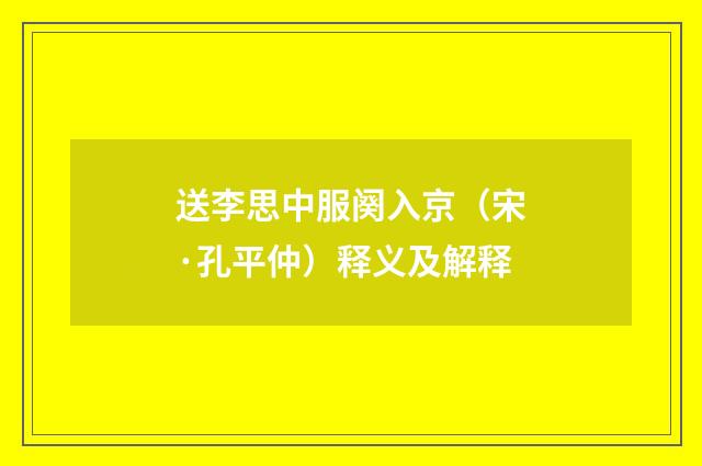 送李思中服阕入京（宋·孔平仲）释义及解释