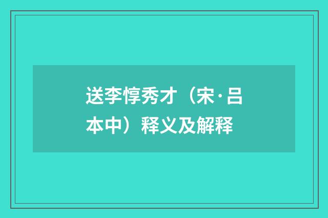 送李惇秀才（宋·吕本中）释义及解释