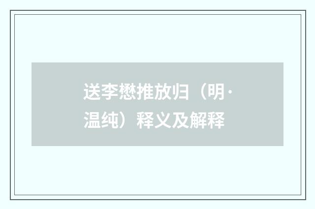 送李懋推放归（明·温纯）释义及解释