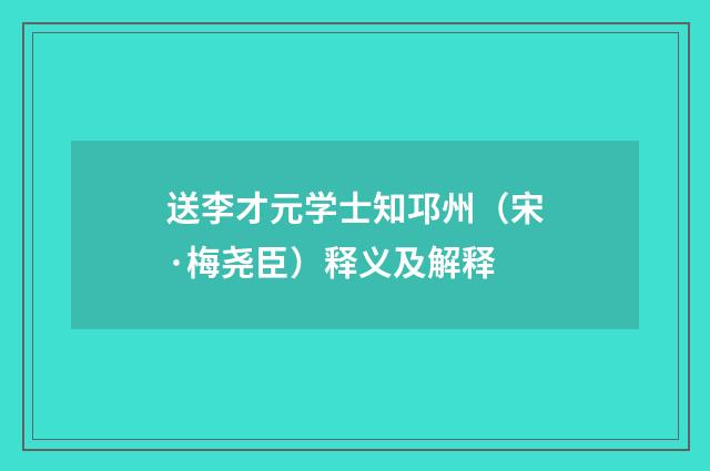 送李才元学士知邛州（宋·梅尧臣）释义及解释