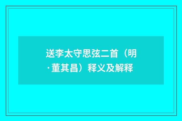 送李太守思弦二首（明·董其昌）释义及解释