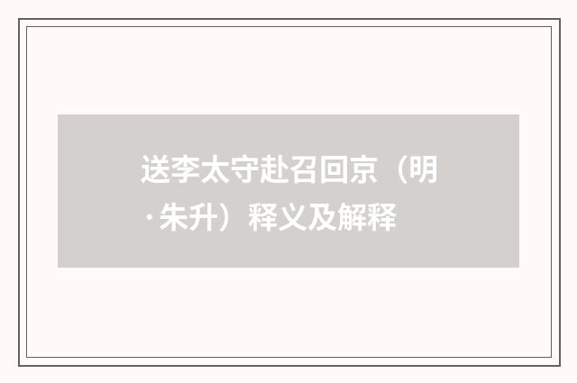 送李太守赴召回京（明·朱升）释义及解释