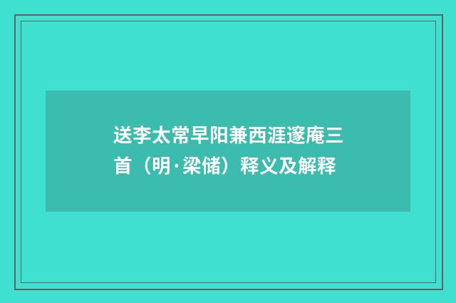 送李太常早阳兼西涯邃庵三首（明·梁储）释义及解释