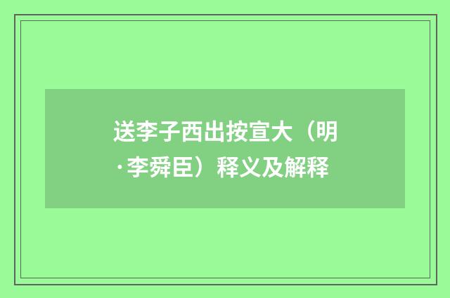 送李子西出按宣大（明·李舜臣）释义及解释