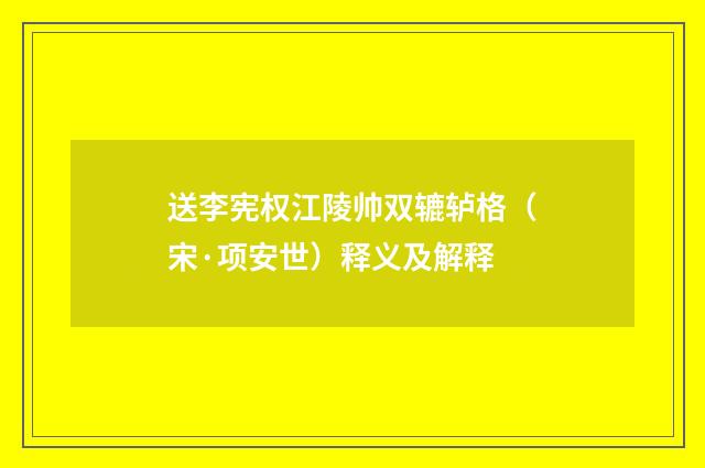 送李宪权江陵帅双辘轳格（宋·项安世）释义及解释