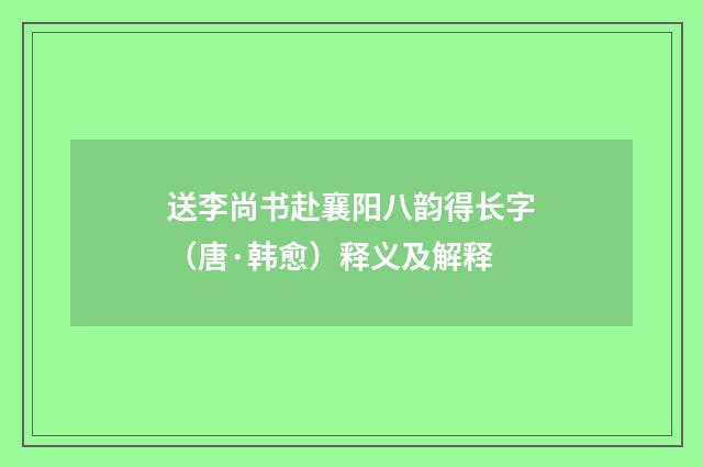 送李尚书赴襄阳八韵得长字（唐·韩愈）释义及解释