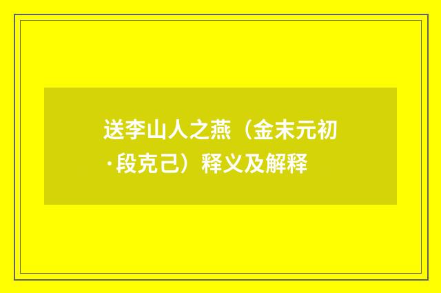 送李山人之燕（金末元初·段克己）释义及解释