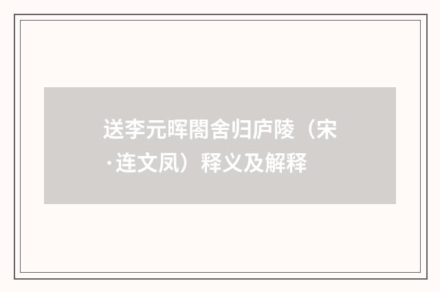 送李元晖閤舍归庐陵（宋·连文凤）释义及解释