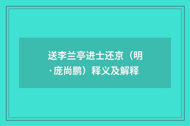 送李兰亭进士还京（明·庞尚鹏）释义及解释