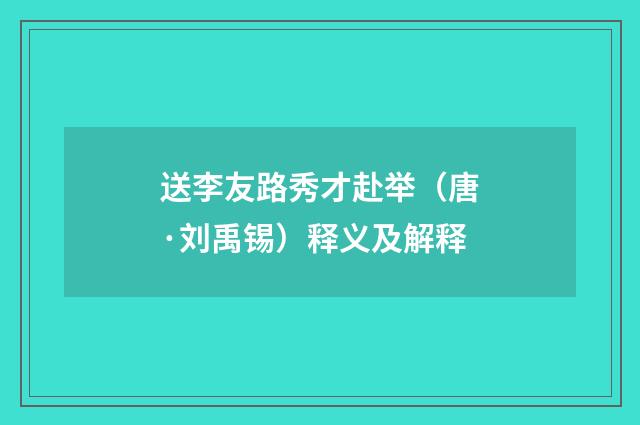 送李友路秀才赴举（唐·刘禹锡）释义及解释