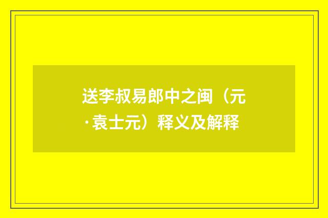 送李叔易郎中之闽（元·袁士元）释义及解释