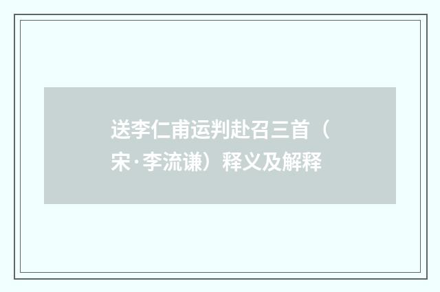 送李仁甫运判赴召三首（宋·李流谦）释义及解释