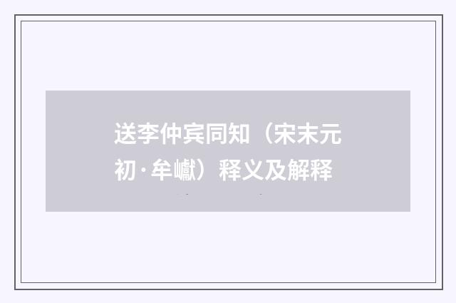 送李仲宾同知（宋末元初·牟巘）释义及解释