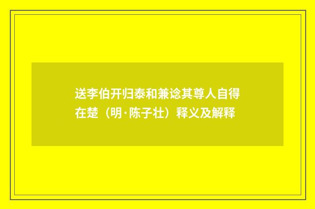 送李伯开归泰和兼谂其尊人自得在楚（明·陈子壮）释义及解释