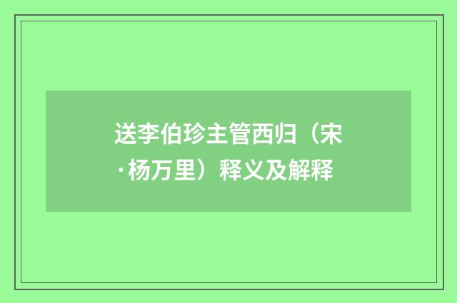 送李伯珍主管西归（宋·杨万里）释义及解释