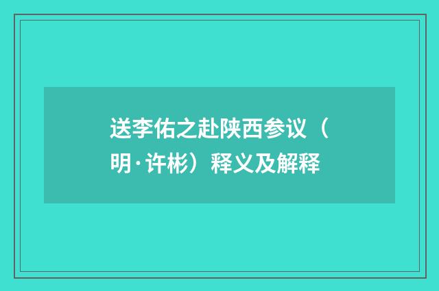 送李佑之赴陕西参议（明·许彬）释义及解释