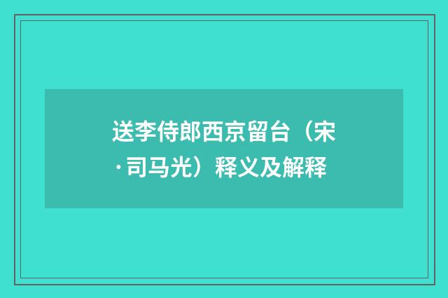 送李侍郎西京留台（宋·司马光）释义及解释