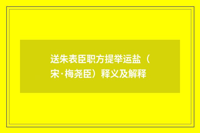 送朱表臣职方提举运盐（宋·梅尧臣）释义及解释