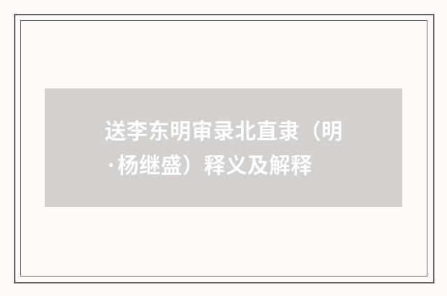 送李东明审录北直隶（明·杨继盛）释义及解释