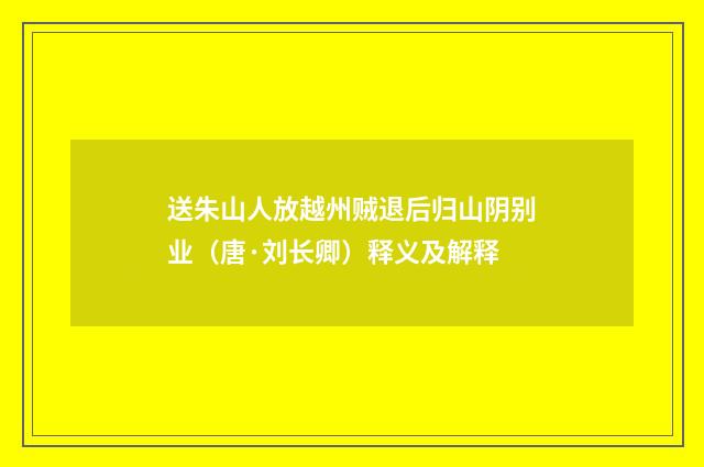 送朱山人放越州贼退后归山阴别业（唐·刘长卿）释义及解释