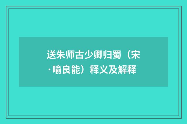 送朱师古少卿归蜀（宋·喻良能）释义及解释