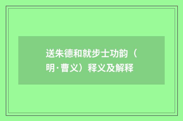 送朱德和就步士功韵（明·曹义）释义及解释