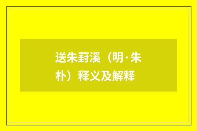 送朱葑溪（明·朱朴）释义及解释