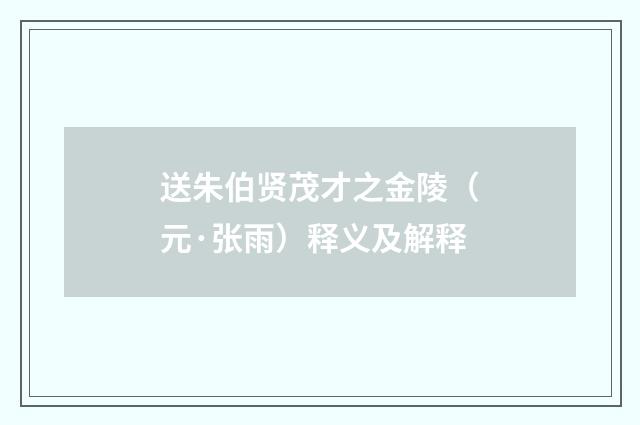 送朱伯贤茂才之金陵（元·张雨）释义及解释
