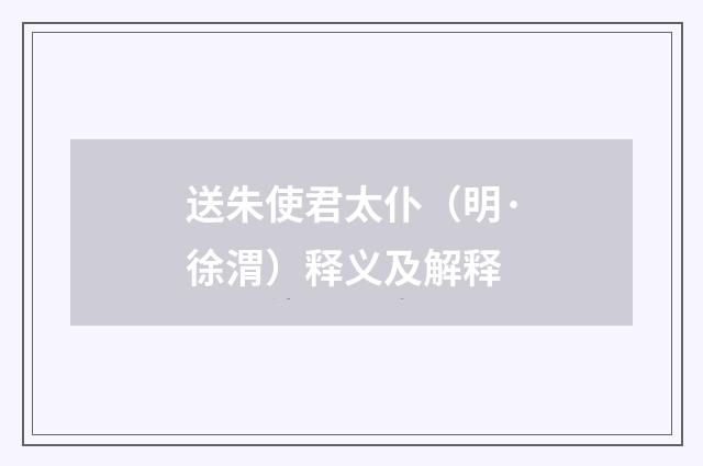 送朱使君太仆（明·徐渭）释义及解释