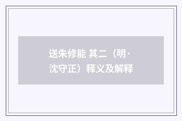 送朱修能 其二（明·沈守正）释义及解释