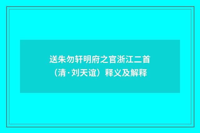 送朱勿轩明府之官浙江二首（清·刘天谊）释义及解释