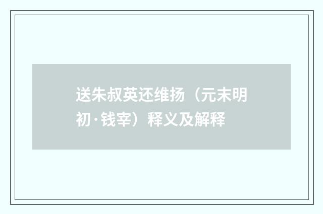 送朱叔英还维扬（元末明初·钱宰）释义及解释