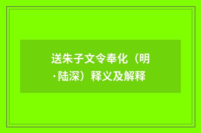 送朱子文令奉化（明·陆深）释义及解释