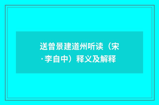 送曾景建道州听读（宋·李自中）释义及解释