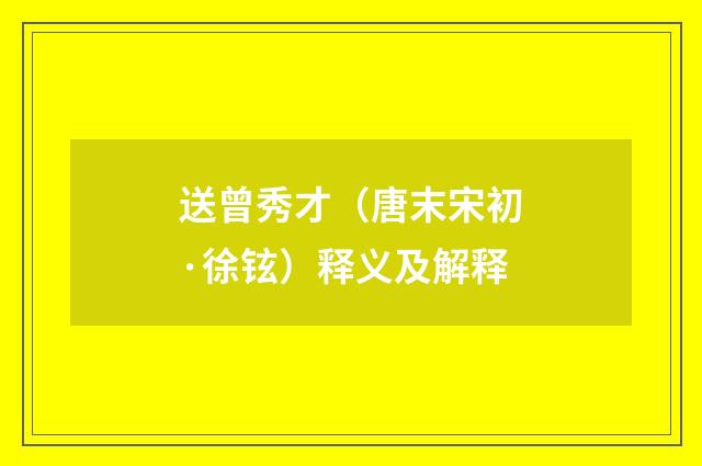 送曾秀才（唐末宋初·徐铉）释义及解释