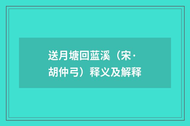 送月塘回蓝溪（宋·胡仲弓）释义及解释