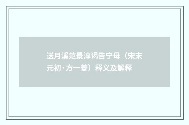 送月溪范景淳谒告宁母（宋末元初·方一夔）释义及解释