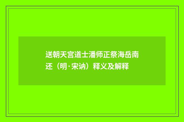 送朝天宫道士潘师正祭海岳南还（明·宋讷）释义及解释