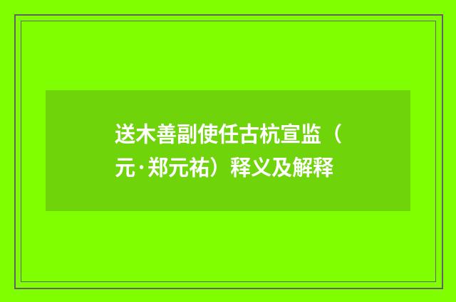 送木善副使任古杭宣监（元·郑元祐）释义及解释